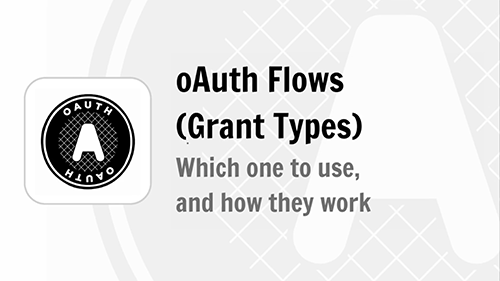 oAuth Flows (Grant Types) Which one to use and how they work