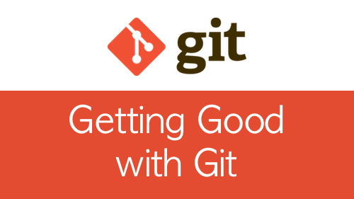 Getting Good with Git