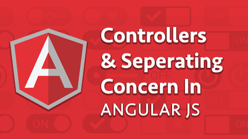 Controllers & Separating Concern in Angular JS